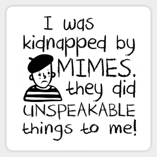 I Was Kidnapped By Mimes. They did Unspeakable things to me Magnet